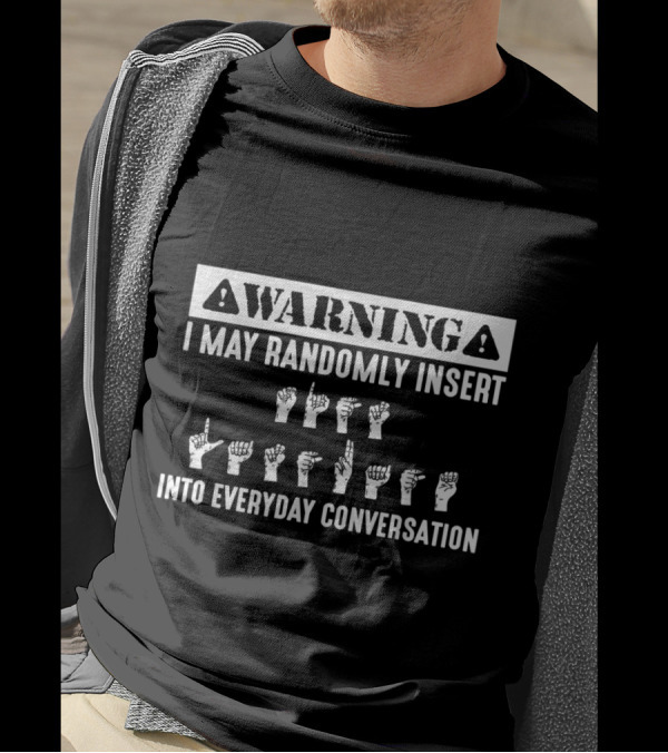 Warning I May Randomly Insert Sign Language Into Everyday Conversation T-Shirt