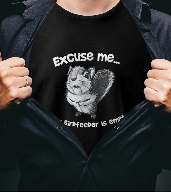 Excuse Me Your Birdfeeder Is Empty Funny Squirrel T-Shirt