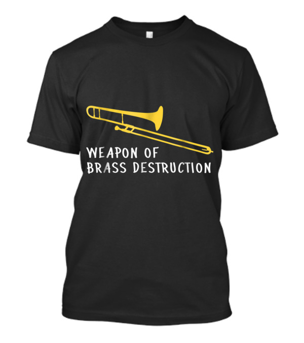 Funny Trombone Player Weapon Of Brass Destruction With Trombone T-Shirt