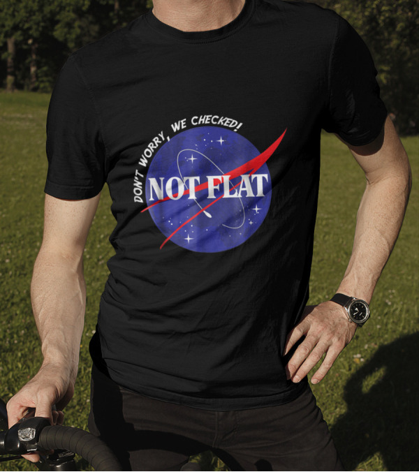 Not Flat Space Earth Don't Worry We Checked Planet T-Shirt