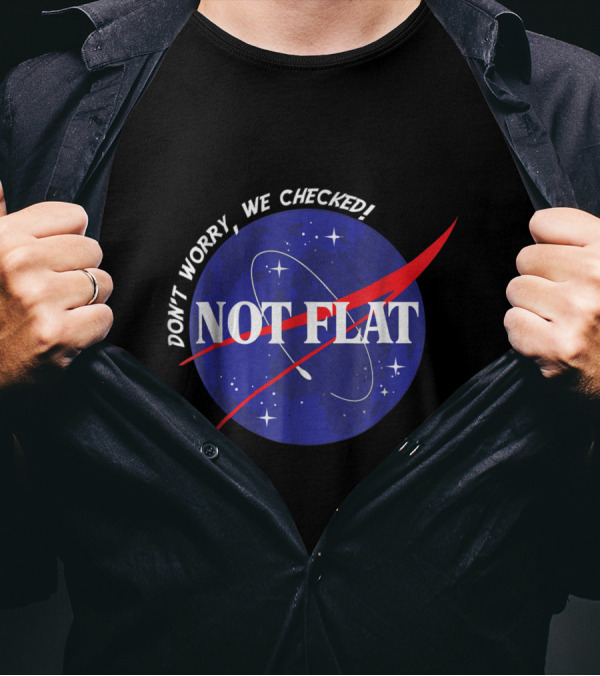 Not Flat Space Earth Don't Worry We Checked Planet T-Shirt