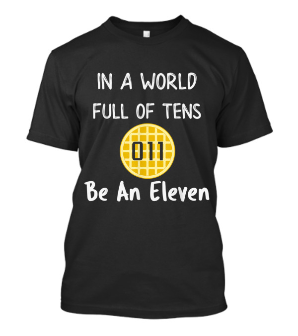 In A World Full Of Tens Be An Eleven Waffle 011 T-Shirt
