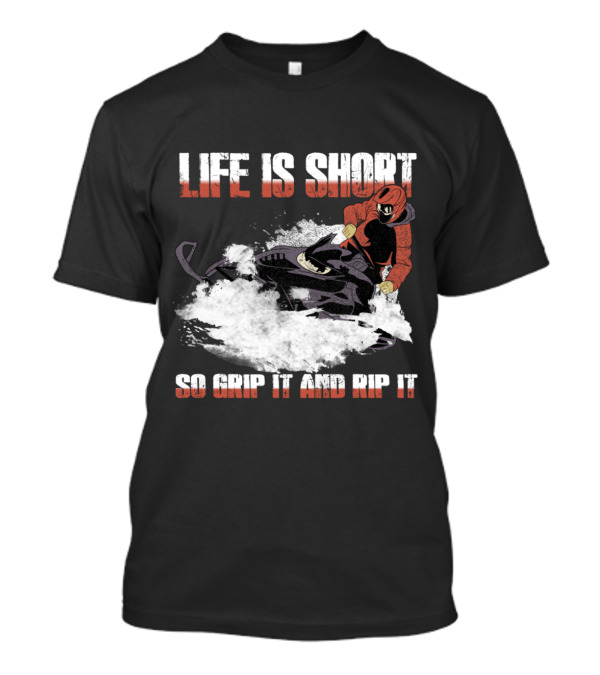 Life Is Short So Grip It And Rip It Snowmobile Snowmobiling T-Shirt