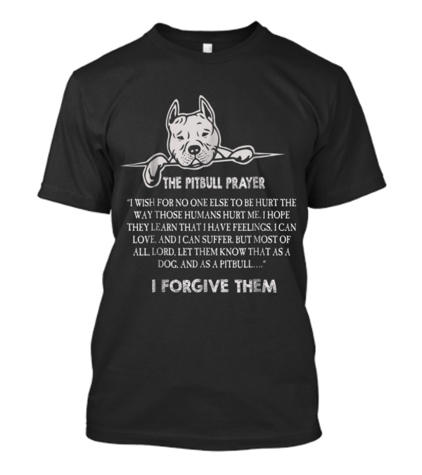 The Pitbull Prayer I Forgive Them As A Dog And As A Pitbull T-Shirt