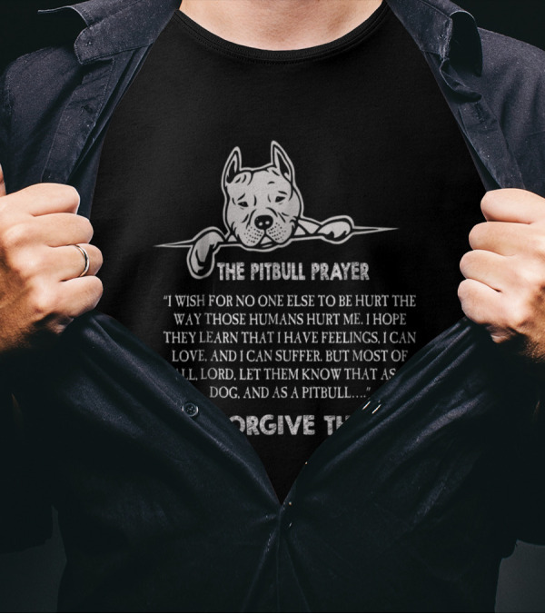 The Pitbull Prayer I Forgive Them As A Dog And As A Pitbull T-Shirt