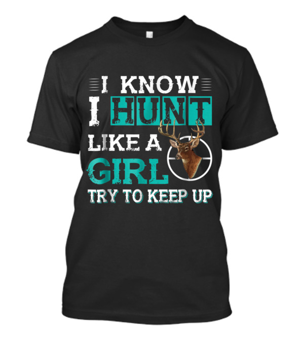 I Know I Hunt Like A Girl Try To Keep Up Funny Hunting With Deer Target T-Shirt