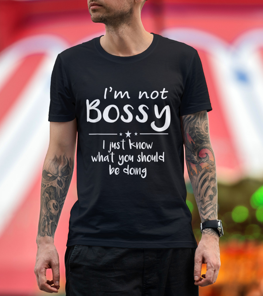 I'm Not Bossy I Just Know What You Should Be Doing T-Shirt