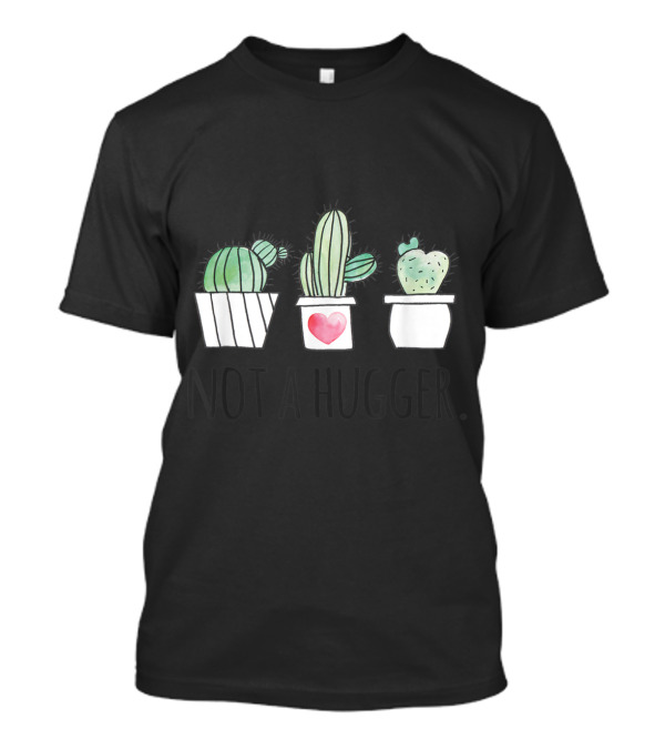 Not A Hugger Funny Succulent Cactus Gardeners No Hugs T-Shirt