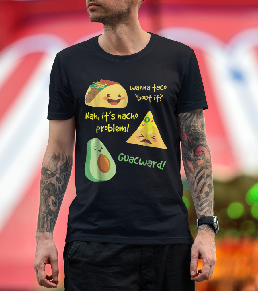 Wanna Taco 'Bout It Nah It's Nacho Problem Guacward Funny Avocado T-Shirt