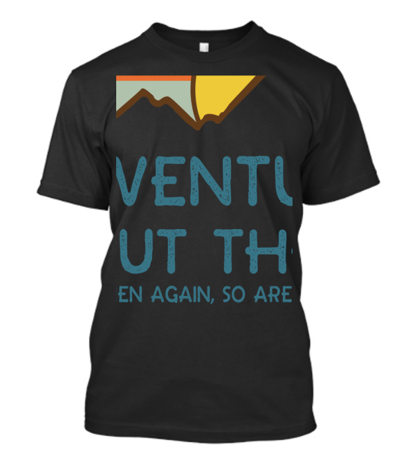 Adventure Is Out There Then Again So Are Bugs T-Shirt