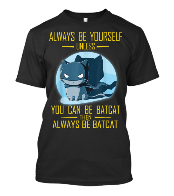 Always Be Yourself Unless You Can Be Batcat Then Always Be Batcat T-Shirt