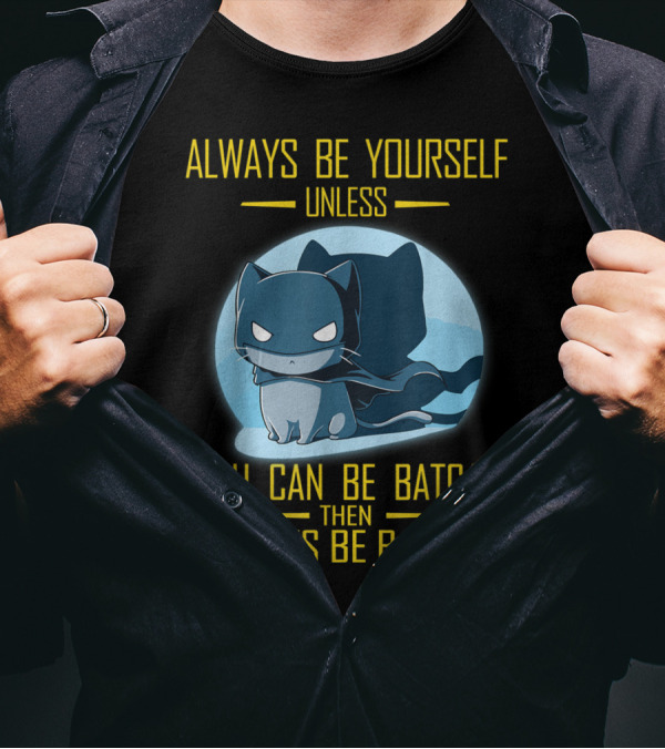 Always Be Yourself Unless You Can Be Batcat Then Always Be Batcat T-Shirt