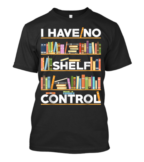 I Have No Shelf Control Bookshelf Humor T-Shirt