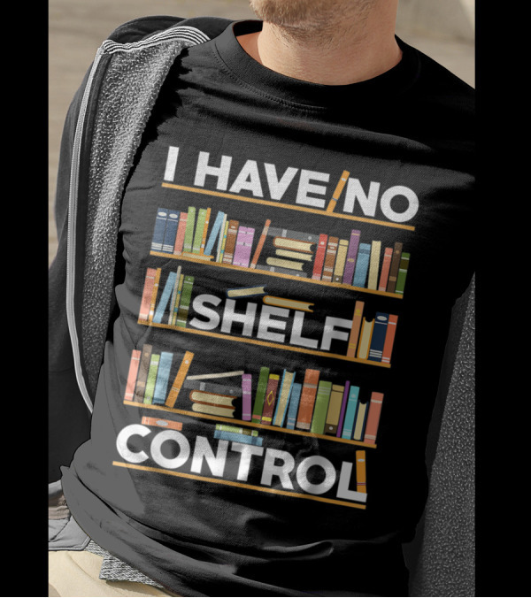 I Have No Shelf Control Bookshelf Humor T-Shirt