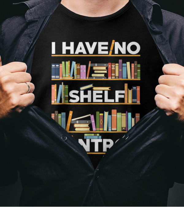 I Have No Shelf Control Bookshelf Humor T-Shirt