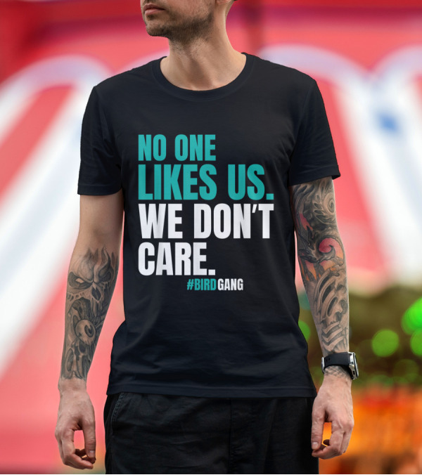 Premium T-Shirt: No One Likes Us We Don't Care #BirdGang Philly T-Shirt No One Likes Us We Don't Care #BirdGang Philly T-Shirt