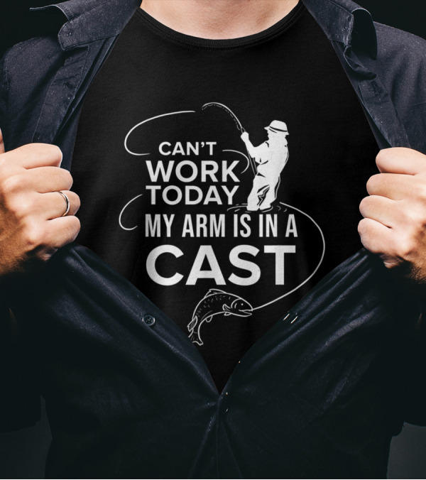 Can't Work Today My Arm Is In A Cast Fishing Humor T-Shirt