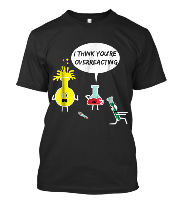 I Think You're Overreacting Funny Science Nerd Beaker Pun With Cartoon Lab Flasks T-Shirt