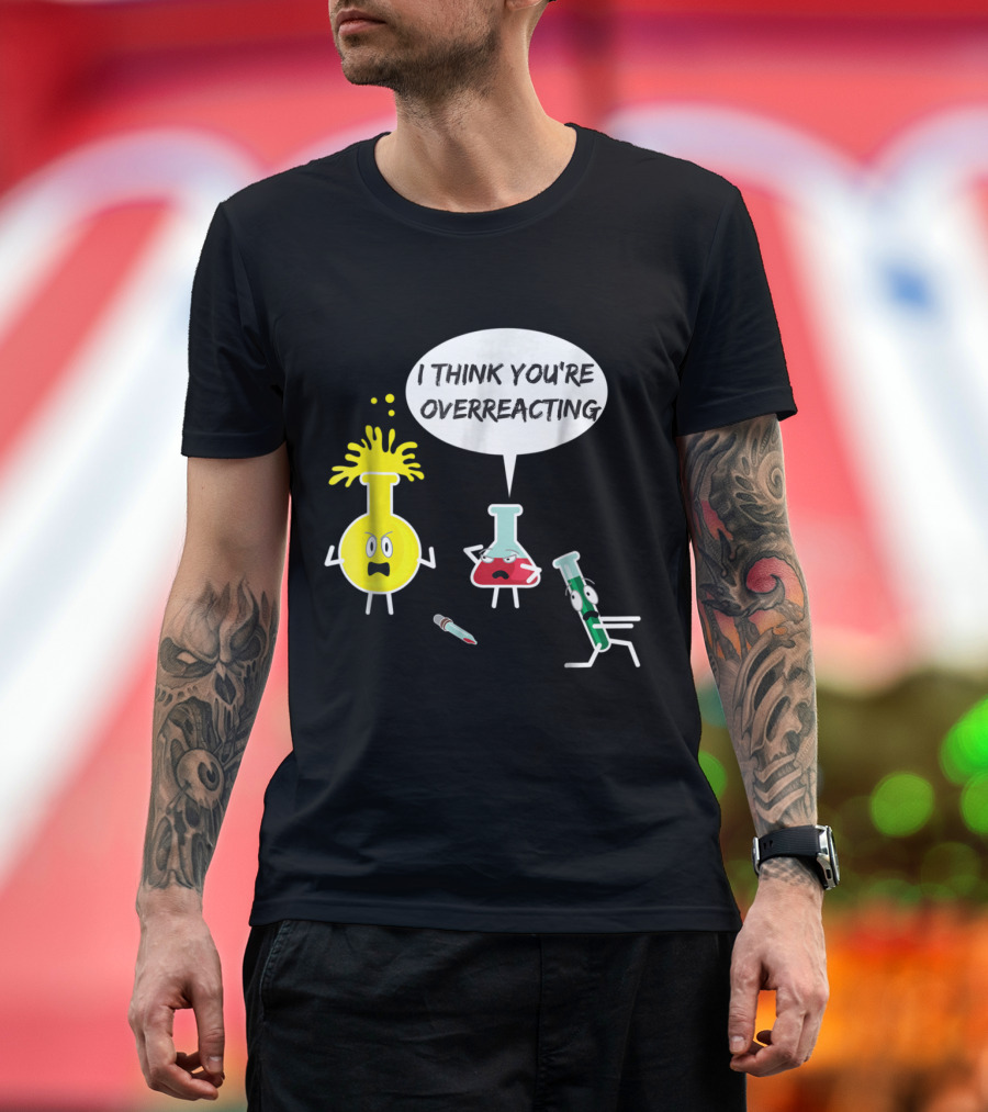 I Think You're Overreacting Funny Science Nerd Beaker Pun with Cartoon Lab Flasks T-Shirt