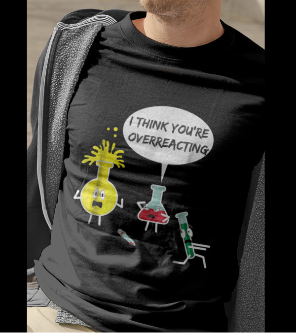I Think You're Overreacting Funny Science Nerd Beaker Pun With Cartoon Lab Flasks T-Shirt