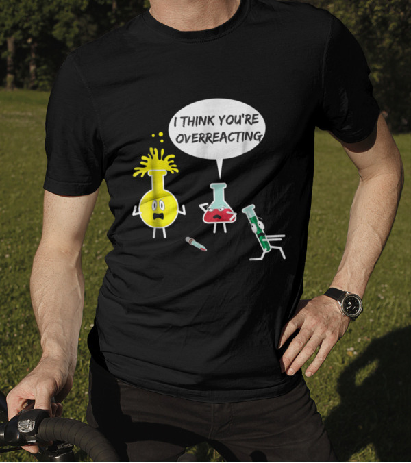I Think You're Overreacting Funny Science Nerd Beaker Pun With Cartoon Lab Flasks T-Shirt