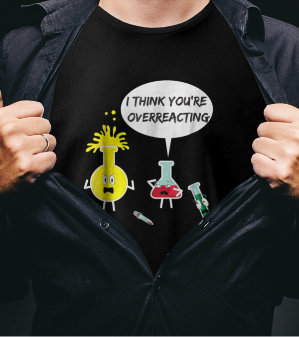 I Think You're Overreacting Funny Science Nerd Beaker Pun With Cartoon Lab Flasks T-Shirt