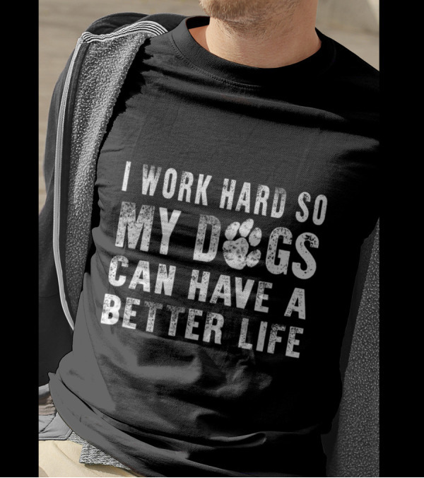 I Work Hard So My Dogs Can Have A Better Life Paw Prints T-Shirt