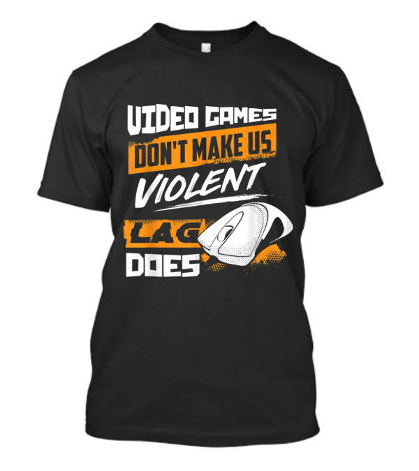 Video Games Don't Make Us Violent Lag Does Gaming With Mouse T-Shirt