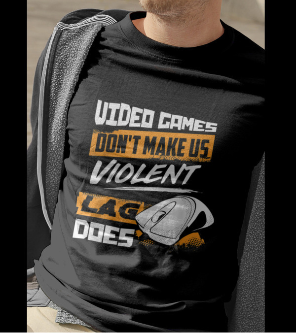 Video Games Don't Make Us Violent Lag Does Gaming With Mouse T-Shirt