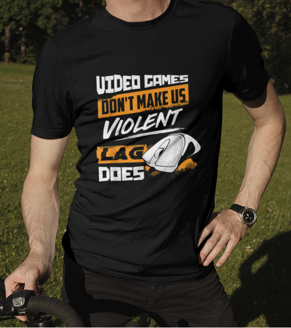Video Games Don't Make Us Violent Lag Does Gaming With Mouse T-Shirt