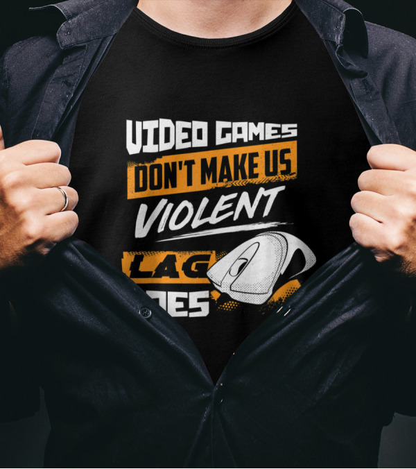 Video Games Don't Make Us Violent Lag Does Gaming With Mouse T-Shirt