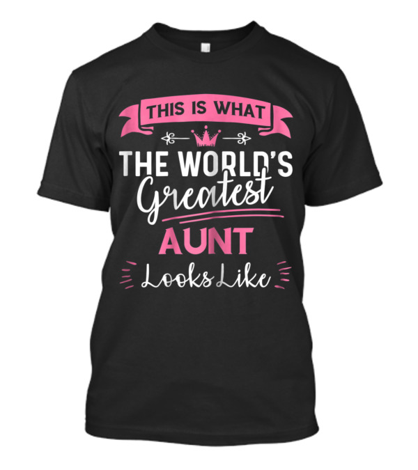 This Is What The World's Greatest Aunt Looks Like T-Shirt