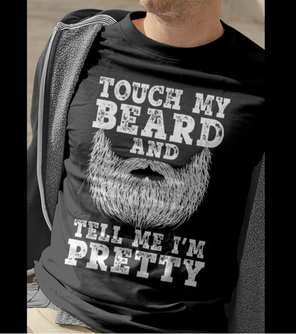 Touch My Beard And Tell Me I'm Pretty Beard T-Shirt