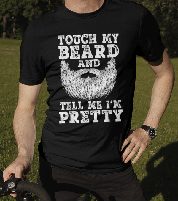 Touch My Beard And Tell Me I'm Pretty Beard T-Shirt