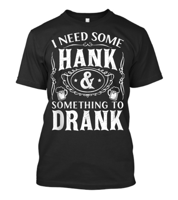 I Need Some Hank And Something To Drank With Country Music And Beer Mugs T-Shirt