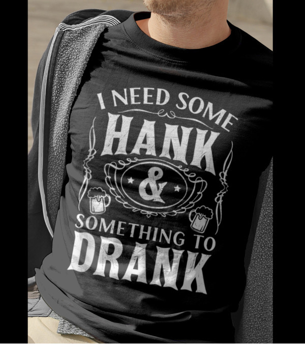 I Need Some Hank And Something To Drank With Country Music And Beer Mugs T-Shirt