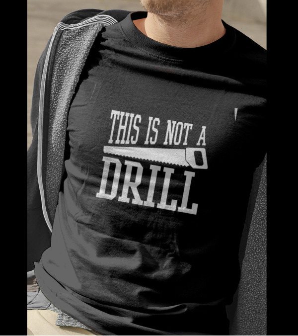 This Is Not A Drill Hand Saw Tool Humor T-Shirt