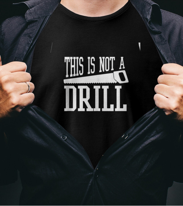 This Is Not A Drill Hand Saw Tool Humor T-Shirt