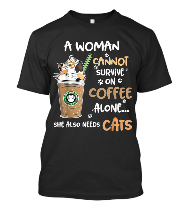 A Woman Cannot Survive On Catpuccino Coffee Alone She Also Needs Cats T-Shirt