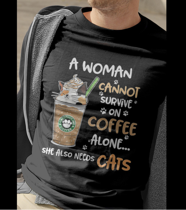 A Woman Cannot Survive On Catpuccino Coffee Alone She Also Needs Cats T-Shirt