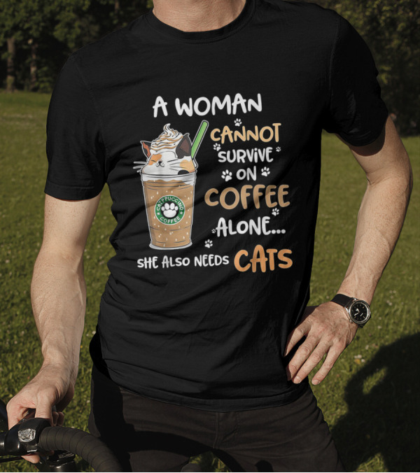 A Woman Cannot Survive On Catpuccino Coffee Alone She Also Needs Cats T-Shirt