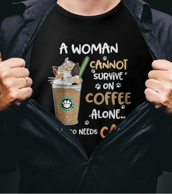 A Woman Cannot Survive On Catpuccino Coffee Alone She Also Needs Cats T-Shirt