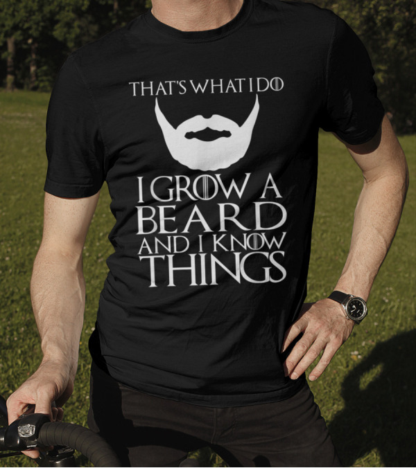 That's What I Do I Grow A Beard And I Know Things Game Of Thrones Inspired T-Shirt