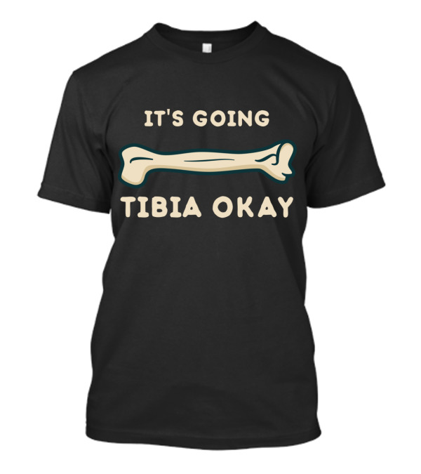 It's Going Tibia Okay Funny Science Puns Bone Humor T-Shirt