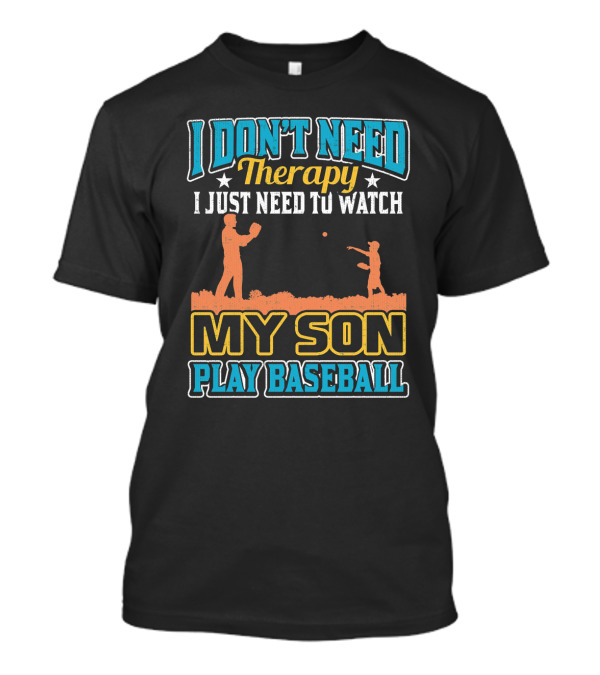 I Don’t Need Therapy I Just Need To Watch My Son Play Baseball T-Shirt