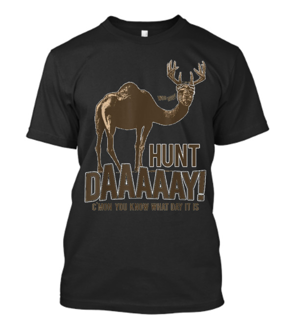 Hunt Day Daaaaay Funny Camel Buck Deer C'mon You Know What Day It Is T-Shirt