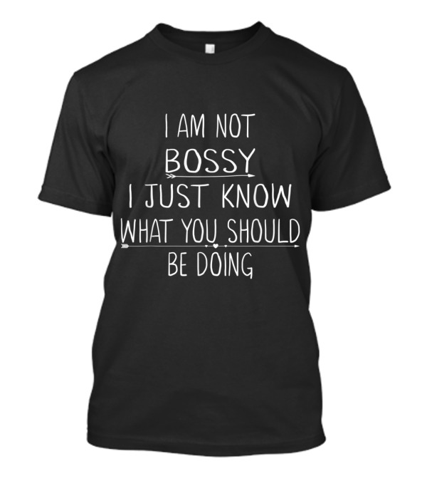 I Am Not Bossy I Just Know What You Should Be Doing Arrow Accents T-Shirt