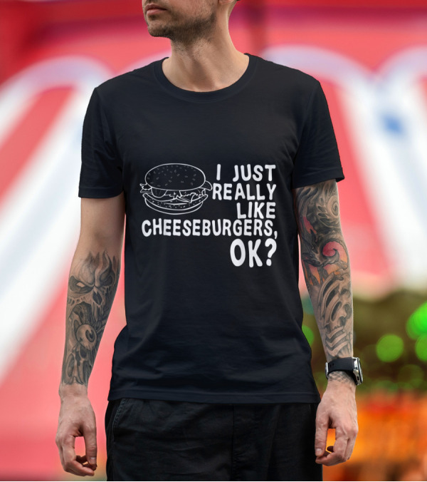 Premium T-Shirt: I Just Really Like Cheeseburgers OK? T-Shirt I Just Really Like Cheeseburgers OK? T-Shirt