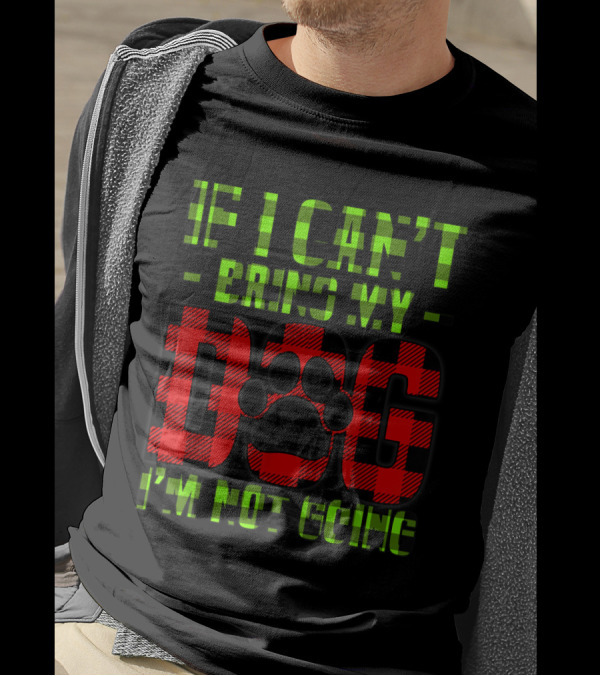 If I Can't Bring My Dog I'm Not Going Red Green Plaid Paw Prints T-Shirt