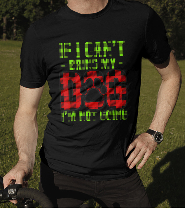 If I Can't Bring My Dog I'm Not Going Red Green Plaid Paw Prints T-Shirt
